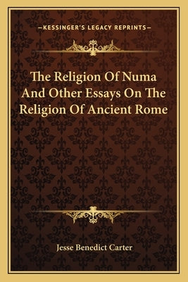 The Religion Of Numa And Other Essays On The Religion Of Ancient Rome by Carter, Jesse Benedict