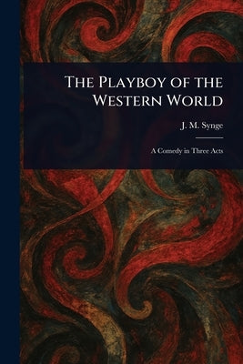 The Playboy of the Western World by Synge, J. M. (John Millington)