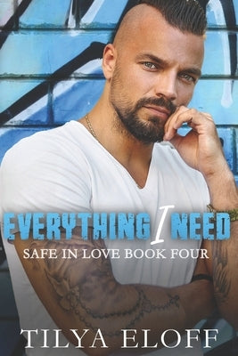 Everything I Need: Safe in Love Book Four by Eloff, Tilya