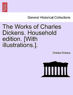 The Works of Charles Dickens. Household Edition. [With Illustrations.]. by Dickens, Charles