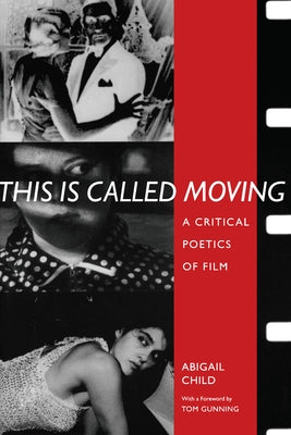 This Is Called Moving: A Critical Poetics of Film by Child, Abigail