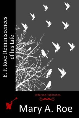 E. P. Roe: Reminiscences of his Life by Roe, Mary a.