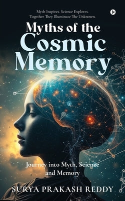 Myths of the Cosmic Memory: Journey into Myth, Science and Memory by Surya Prakash Reddy