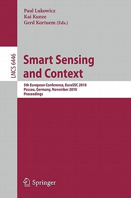Smart Sensing and Context: 5th European Conference, EuroSSC 2010 Passau, Germany, November 14-16, 2010 Proceedings by Lukowicz, Paul