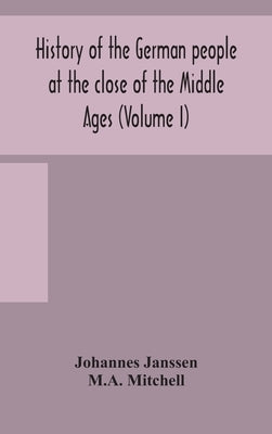 History of the German people at the close of the Middle Ages (Volume I) by Janssen, Johannes
