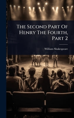 The Second Part Of Henry The Fourth, Part 2 by Shakespeare, William