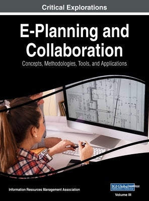 E-Planning and Collaboration: Concepts, Methodologies, Tools, and Applications, VOL 3 by Management Association, Information Reso