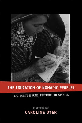 The Education of Nomadic Peoples: Current Issues, Future Perspectives by Dyer, Caroline