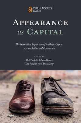 Appearance as Capital: The Normative Regulation of Aesthetic Capital Accumulation and Conversion by Sarpila, Outi