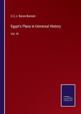 Egypt's Place in Universal History: Vol. III by Bunsen, C. C. J. Baron