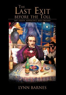 The Last Exit Before the Toll: Art, Death, Asperger's, and Dreams by Barnes, Lynn
