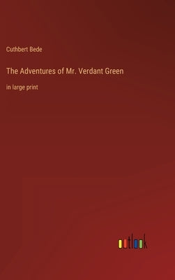 The Adventures of Mr. Verdant Green: in large print by Bede, Cuthbert
