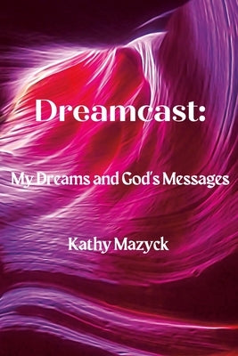 Dreamcast: My Dreams and God's Messages by Mazyck, Kathy