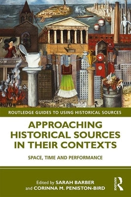Approaching Historical Sources in Their Contexts: Space, Time and Performance by Barber, Sarah