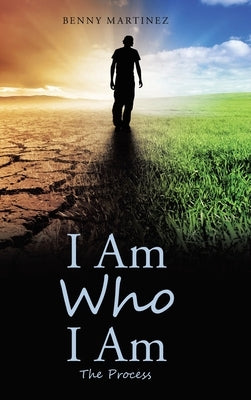 I Am Who I Am: The Process by Martinez, Benny