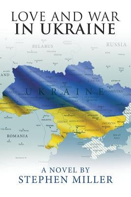 Love and War in Ukraine by Miller, Stephen