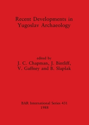 Recent Developments in Yugoslav Archaeology by Chapman, J. C.