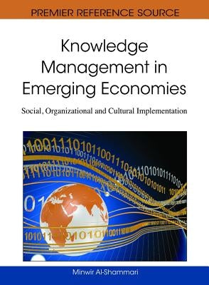 Knowledge Management in Emerging Economies: Social, Organizational and Cultural Implementation by Al-Shammari, Minwir