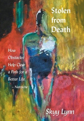 Stolen from Death: How Obstacles Help Clear a Path for a Better Life - Nietzsche by Lynn, Skyy