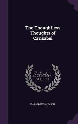 The Thoughtless Thoughts of Carisabel by Cabell, Isa Carrington