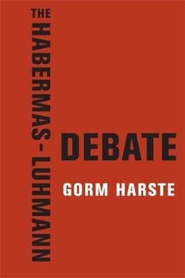 The Habermas-Luhmann Debate by Harste, Gorm