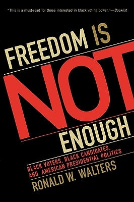 Freedom Is Not Enough: Black Voters, Black Candidates, and American Presidential Politics by Walters, Ronald W.