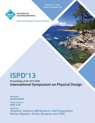 Ispd 13 Proceedings of the 2013 ACM International Symposium on Physical Design by Ispd 13 Conference Committee