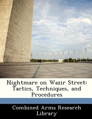 Nightmare on Wazir Street: Tactics, Techniques, and Procedures by Combined Arms Research Library