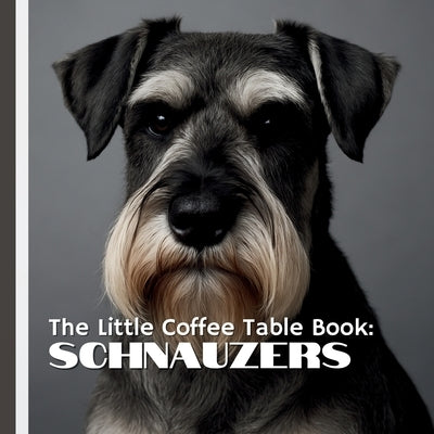 The Little Coffee Table Book: Schnauzers: With striking images and bite-sized facts, this book is perfect for dog lovers, Schnauzer families, or anyon by Design, Mehco