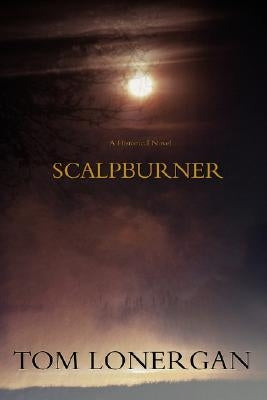 Scalpburner: A Historical Novel by Lonergan, Tom