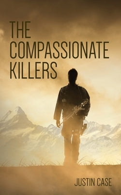 The Compassionate Killers by Case, Justin