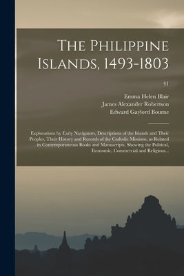 The Philippine Islands, 1493-1803; Explorations by Early Navigators, Descriptions of the Islands and Their Peoples, Their History and Records of the C by Blair, Emma Helen D. 1911
