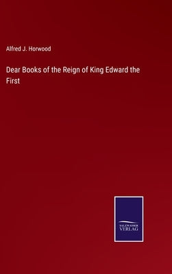 Dear Books of the Reign of King Edward the First by Horwood, Alfred J.