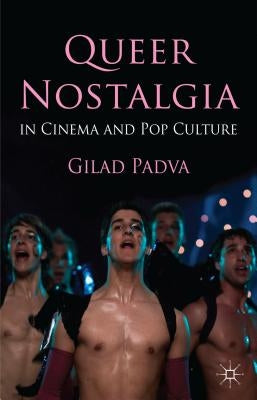 Queer Nostalgia in Cinema and Pop Culture by Padva, Gilad