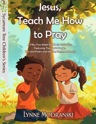 Jesus, Teach Me How to Pray: A Year in the Lord's Prayer and Other Bible Basics by Modranski, Lynne