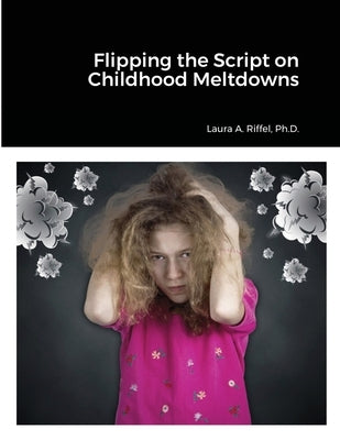 Flipping the Script on Childhood Meltdowns by Riffel, Laura