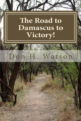 The Road to Damascus to Victory!: Never Get Confused Again! by Watson