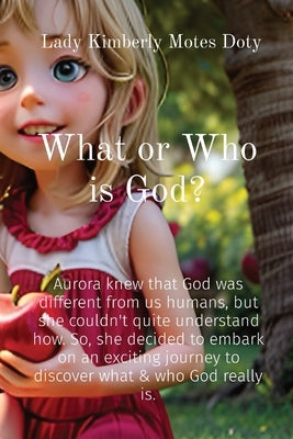 What or Who is God?: Aurora knew that God was different from us humans, but she couldn't quite understand how. So, she decided to embark on by Motes Doty, Lady Kimberly