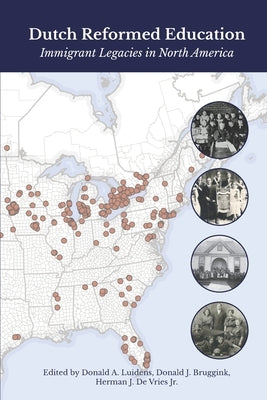 Dutch Reformed Education: Immigrant Legacies in North America by Bruggink, Donald J.