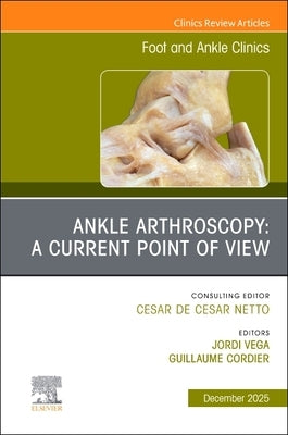 Ankle Arthroscopy: A Current Point of View, an Issue of Foot and Ankle Clinics of North America: Volume 30-4 by Vega, Jordi