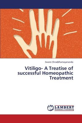 Vitiligo- A Treatise of Successful Homeopathic Treatment by Shraddhamayananda Swami