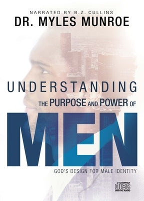 Understanding the Purpose and Power of Men: God's Design for Male Identity by Munroe, Myles