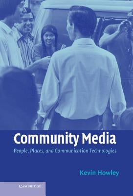 Community Media: People, Places, and Communication Technologies by Howley, Kevin