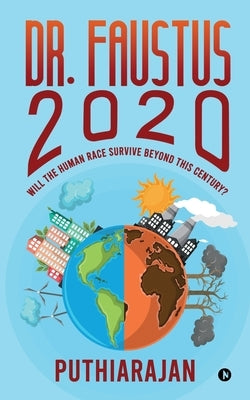 Dr. Faustus 2020: Will the human race survive beyond this century? by Puthiarajan