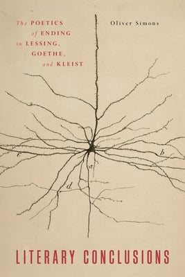 Literary Conclusions: The Poetics of Ending in Lessing, Goethe, and Kleist by Simons, Oliver
