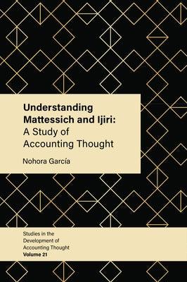 Understanding Mattessich and Ijiri: A Study of Accounting Thought by Garcia, Nohora
