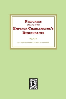 Pedigrees of some of the Emperor Charlemagne's Descendants by Von Redlich, Marcellus D. a. R.