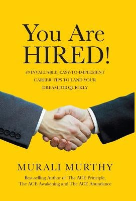 You Are HIRED!: 40 Invaluable, Easy-to-Implement Career Tips to Land Your Dream Job Quickly by Murthy, Murali