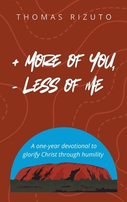 More of You, Less of Me: A one-year devotional to glorify Christ through humility by Rizuto, Thomas