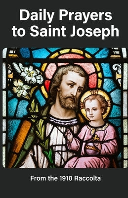Daily Prayers to Saint Joseph: from the 1910 Raccolta by Cason, Shalone